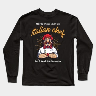 Never mess with an Italian Chef he ll beat the Focaccia Long Sleeve T-Shirt